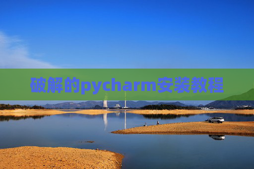 破解的pycharm安装教程 破解的pycharm安装教程
